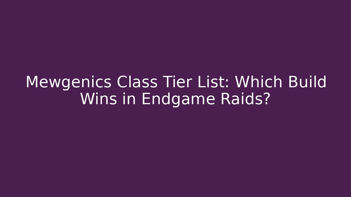 Mewgenics Class Tier List: Which Build Wins in Endgame Raids?