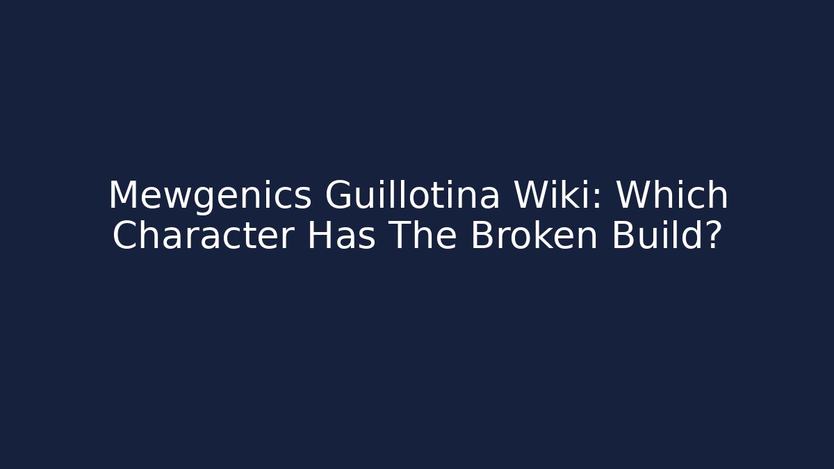 Mewgenics Guillotina Wiki: Which Character Has The Broken Build?