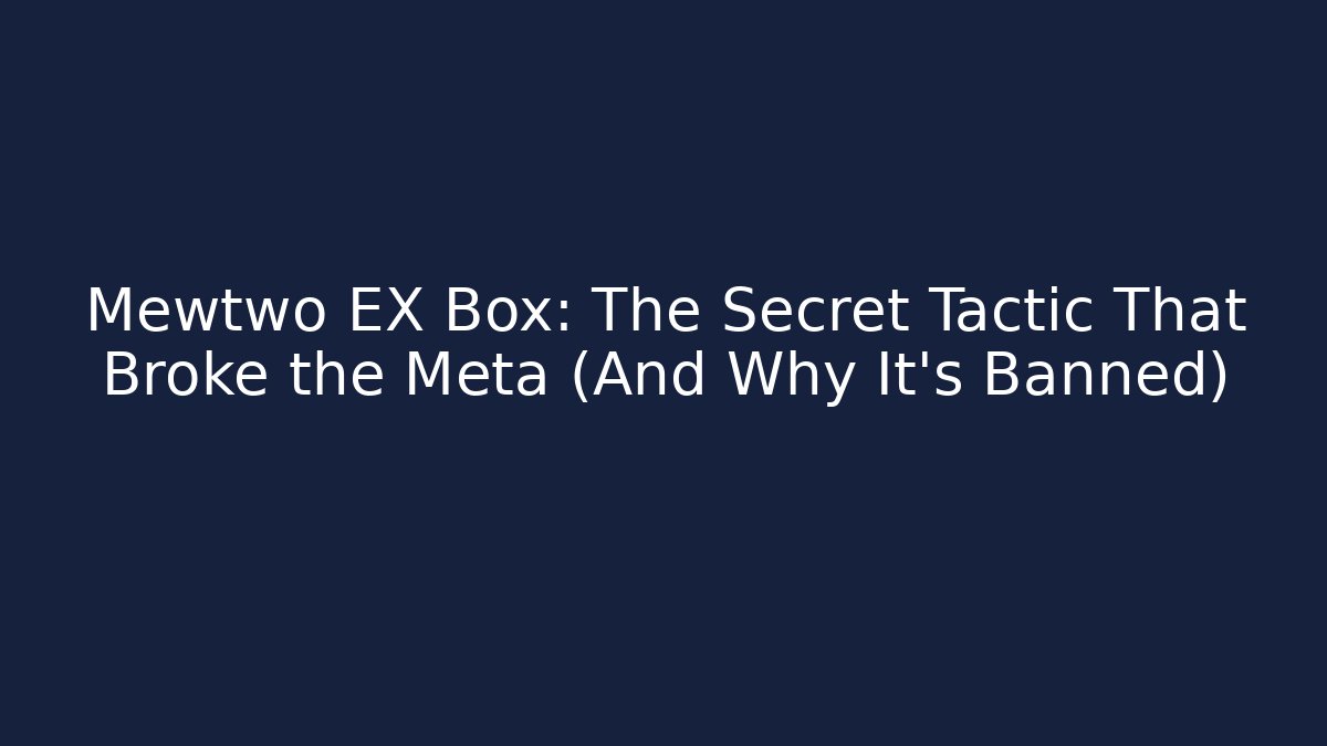 Mewtwo EX Box: The Secret Tactic That Broke the Meta (And Why It's Banned)
