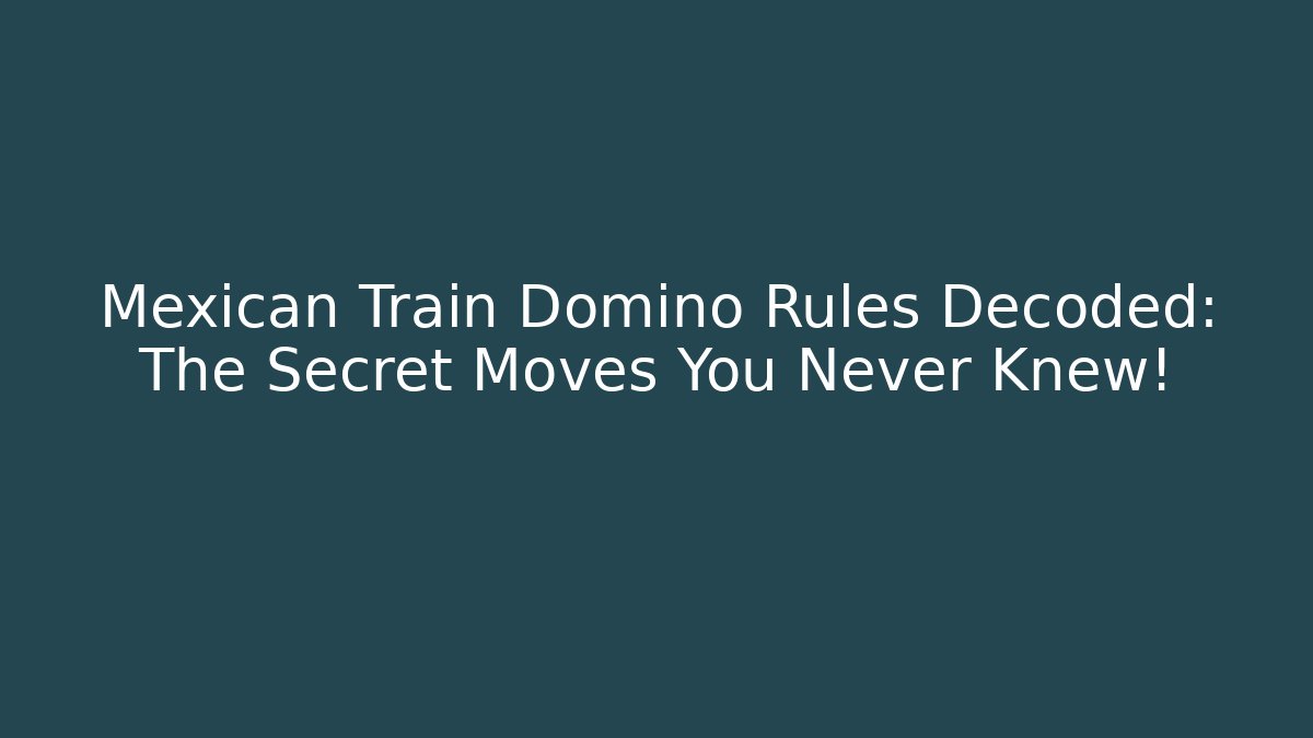 Mexican Train Domino Rules Decoded: The Secret Moves You Never Knew!