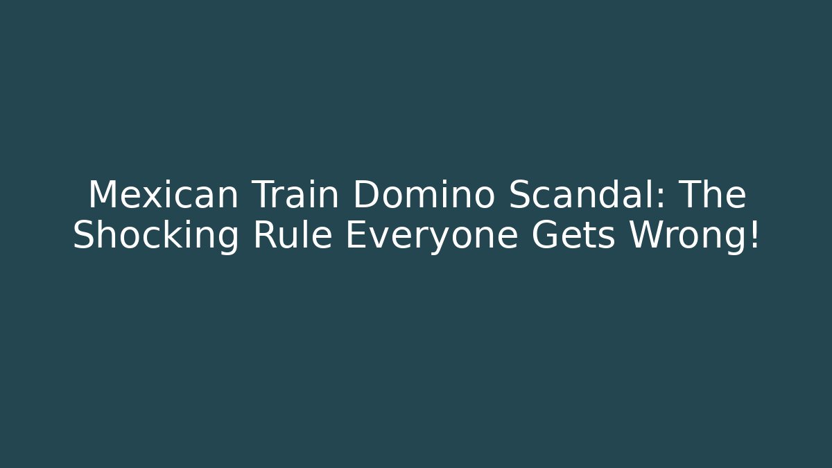 Mexican Train Domino Scandal: The Shocking Rule Everyone Gets Wrong!