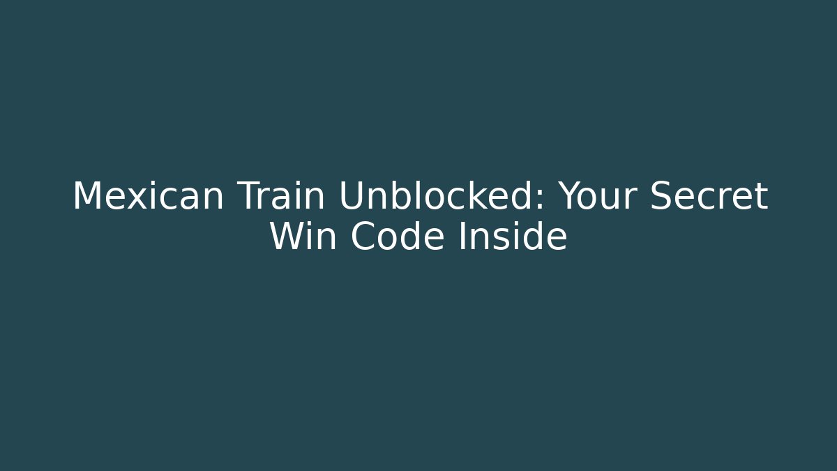 Mexican Train Unblocked: Your Secret Win Code Inside