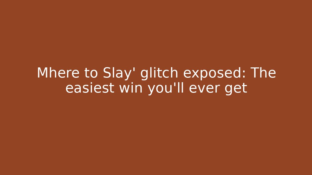 Mhere to Slay' glitch exposed: The easiest win you'll ever get
