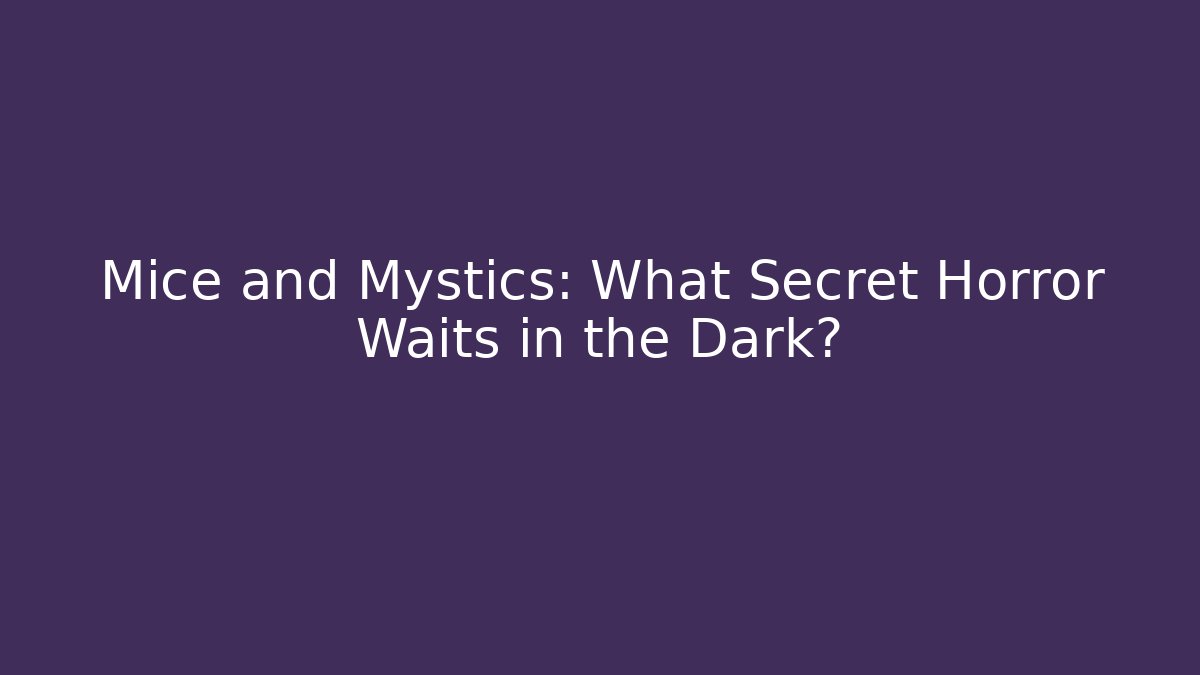 Mice and Mystics: What Secret Horror Waits in the Dark?