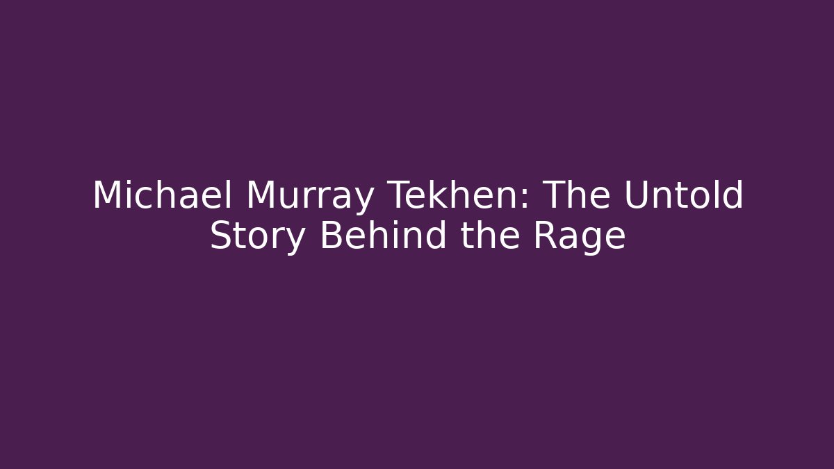 Michael Murray Tekhen: The Untold Story Behind the Rage