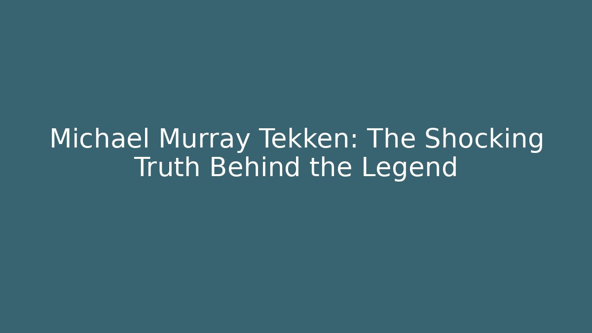 Michael Murray Tekken: The Shocking Truth Behind the Legend
