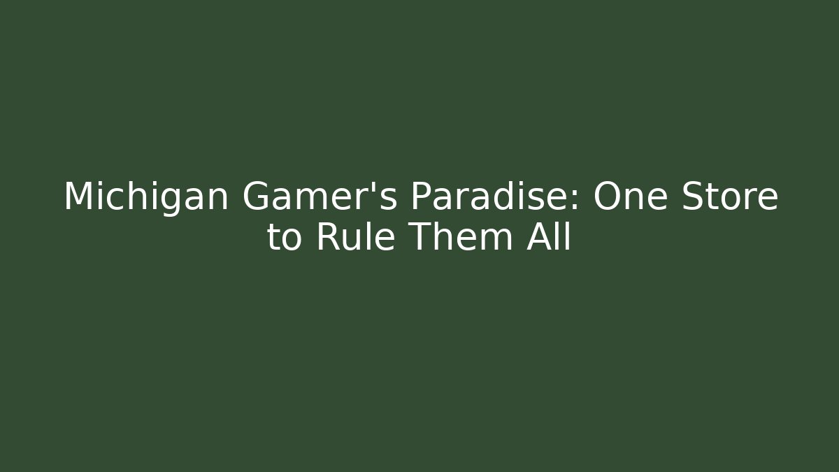 Michigan Gamer's Paradise: One Store to Rule Them All