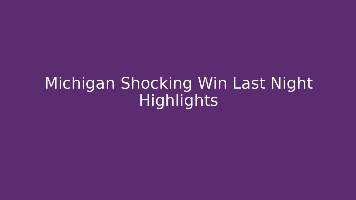 Michigan Shocking Win Last Night Highlights