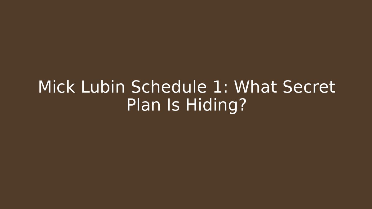 Mick Lubin Schedule 1: What Secret Plan Is Hiding?