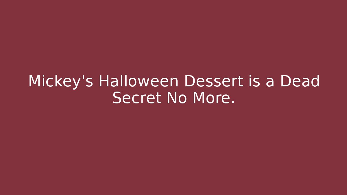 Mickey’s Halloween Dessert is a Dead Secret No More.