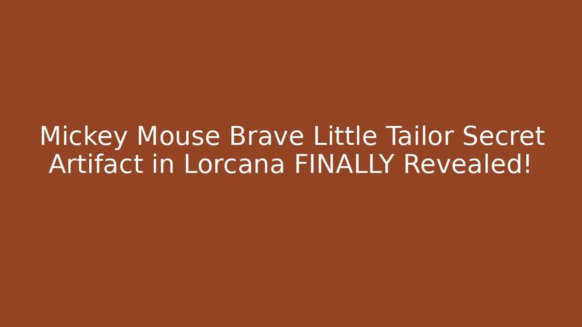 Mickey Mouse Brave Little Tailor Secret Artifact in Lorcana FINALLY Revealed!