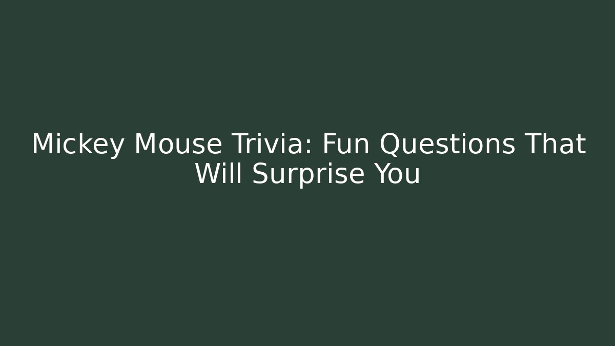 Mickey Mouse Trivia: Fun Questions That Will Surprise You