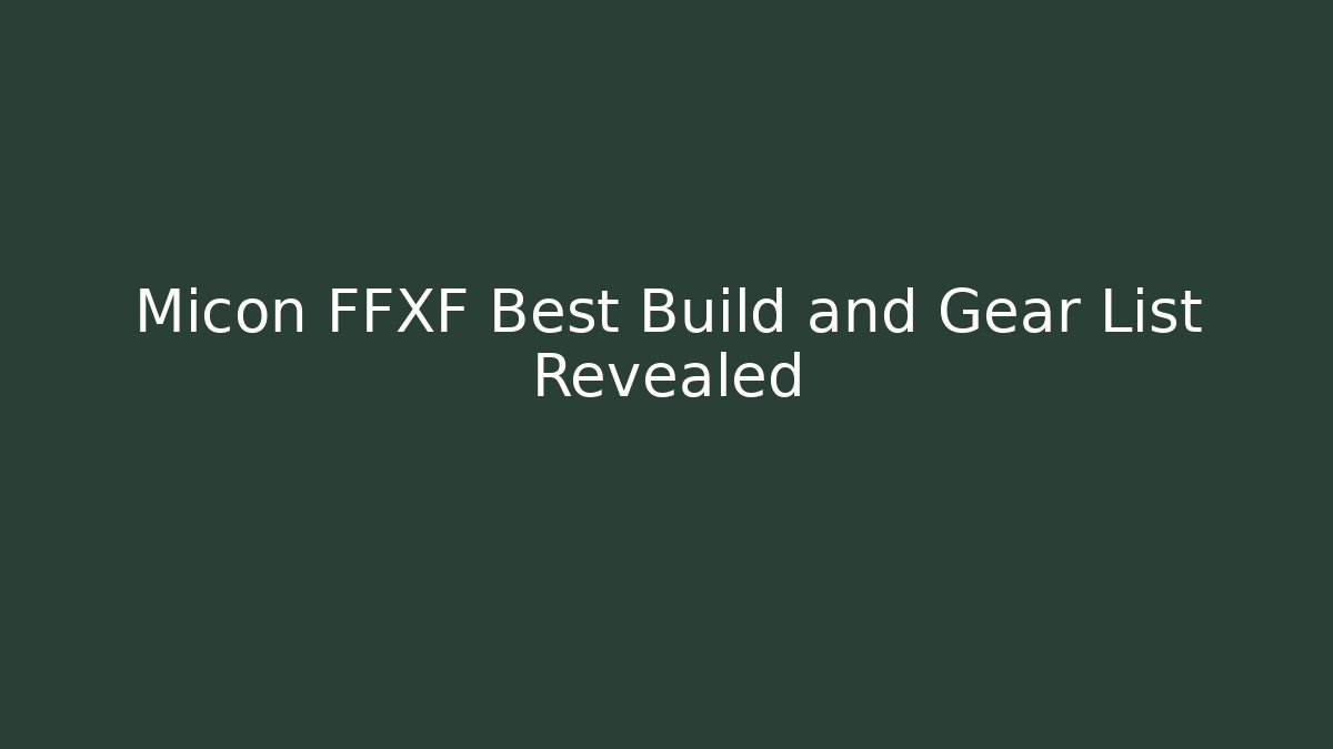Micon FFXF Best Build and Gear List Revealed