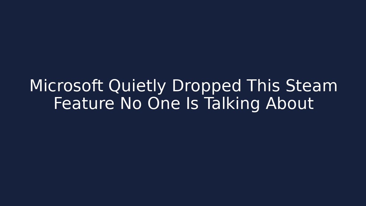 Microsoft Quietly Dropped This Steam Feature No One Is Talking About