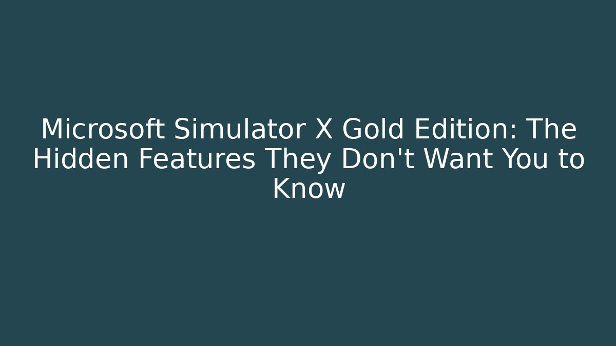 Microsoft Simulator X Gold Edition: The Hidden Features They Don't Want You to Know