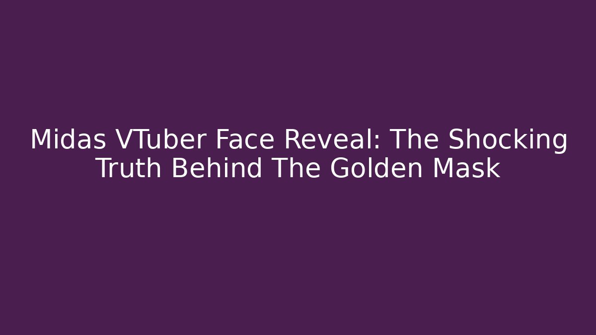 Midas VTuber Face Reveal: The Shocking Truth Behind The Golden Mask