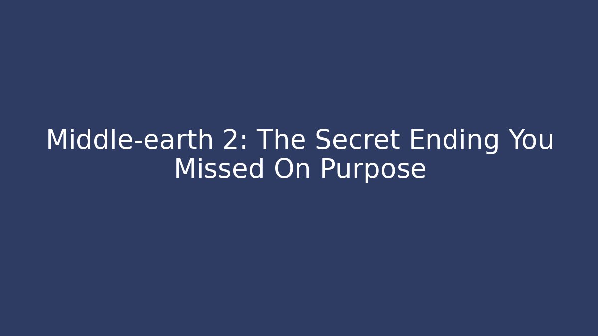 Middle-earth 2: The Secret Ending You Missed On Purpose