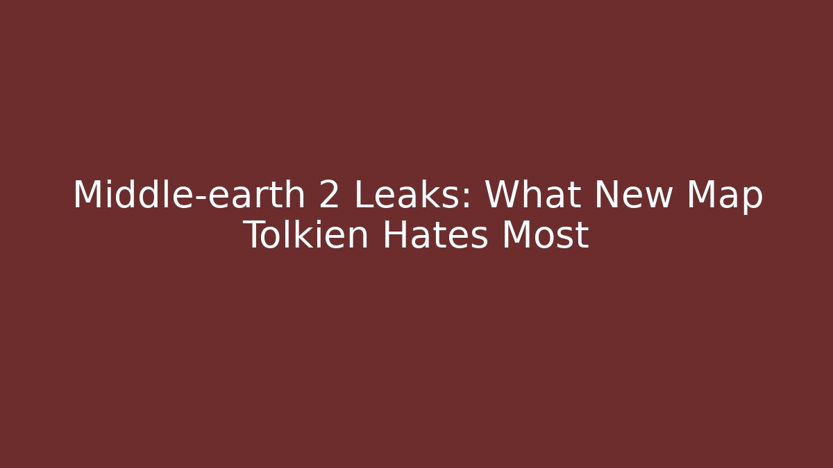 Middle-earth 2 Leaks: What New Map Tolkien Hates Most