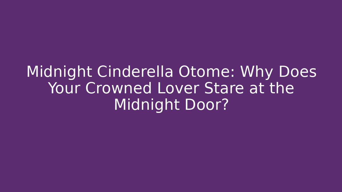 Midnight Cinderella Otome: Why Does Your Crowned Lover Stare at the Midnight Door?