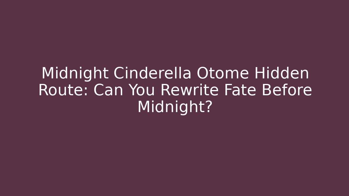Midnight Cinderella Otome Hidden Route: Can You Rewrite Fate Before Midnight?