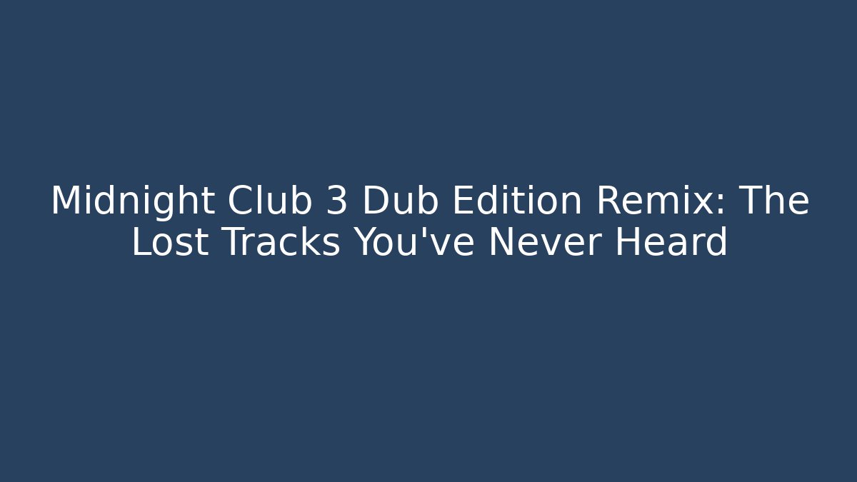 Midnight Club 3 Dub Edition Remix: The Lost Tracks You’ve Never Heard