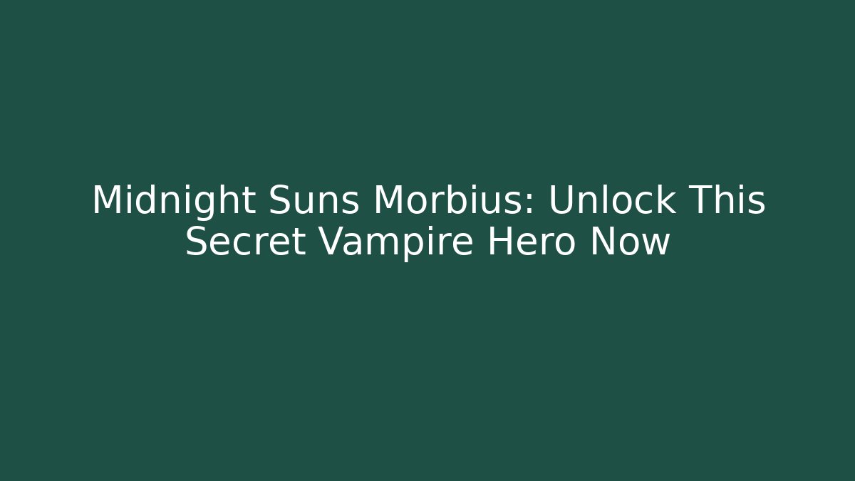 Midnight Suns Morbius: Unlock This Secret Vampire Hero Now