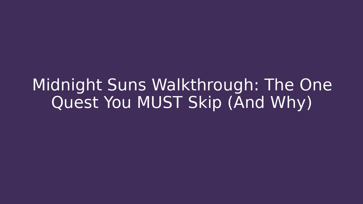 Midnight Suns Walkthrough: The One Quest You MUST Skip (And Why)