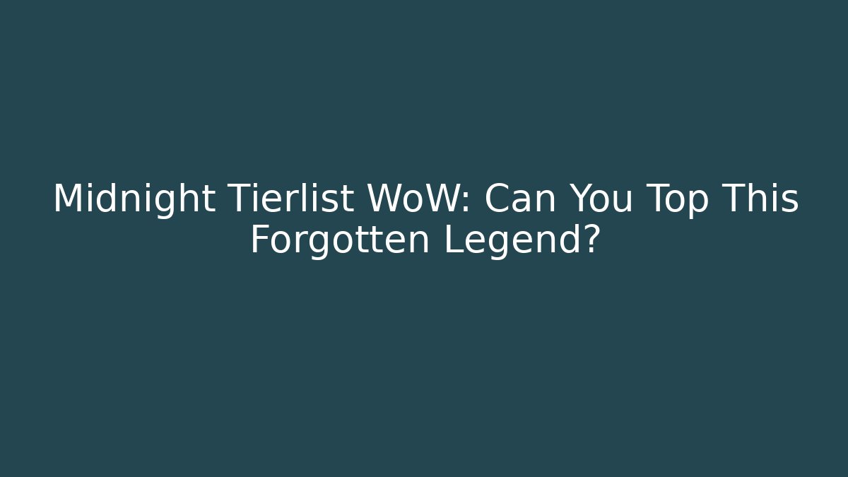 Midnight Tierlist WoW: Can You Top This Forgotten Legend? - Método de Aprovação