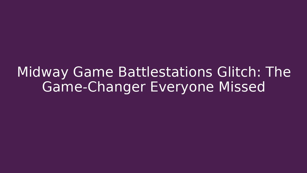 Midway Game Battlestations Glitch: The Game-Changer Everyone Missed