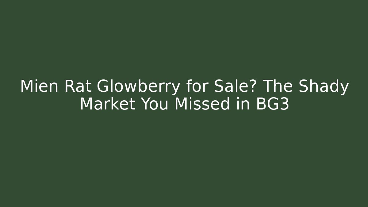 Mien Rat Glowberry for Sale? The Shady Market You Missed in BG3
