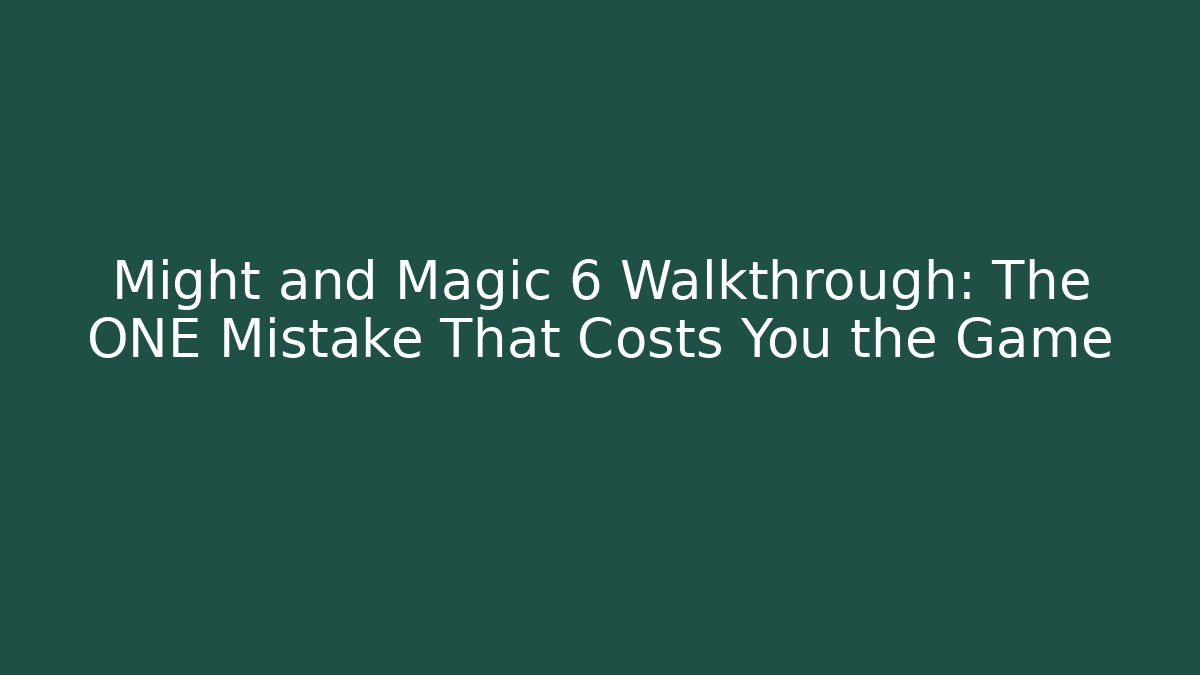 Might and Magic 6 Walkthrough: The ONE Mistake That Costs You the Game