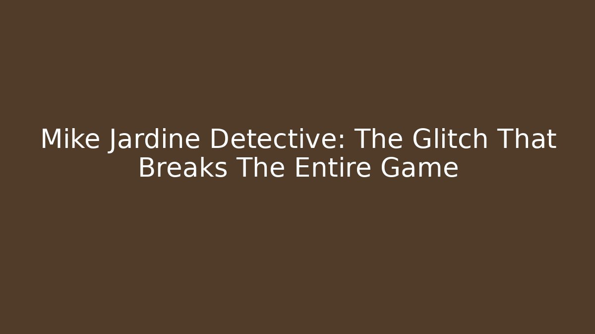 Mike Jardine Detective: The Glitch That Breaks The Entire Game