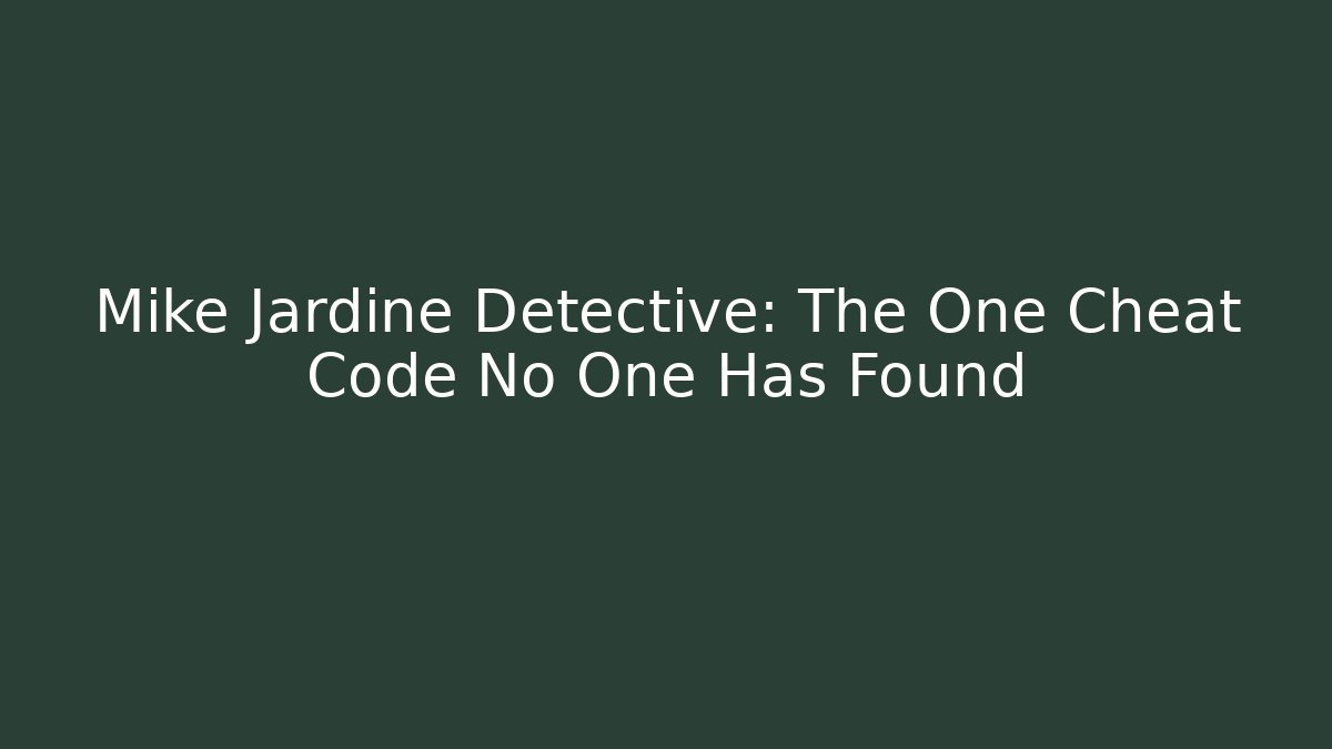 Mike Jardine Detective: The One Cheat Code No One Has Found