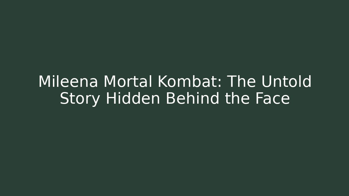 Mileena Mortal Kombat: The Untold Story Hidden Behind the Face
