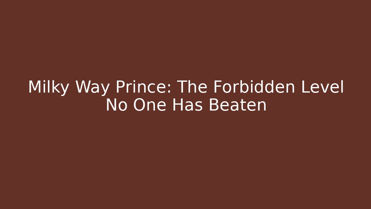 Milky Way Prince: The Forbidden Level No One Has Beaten