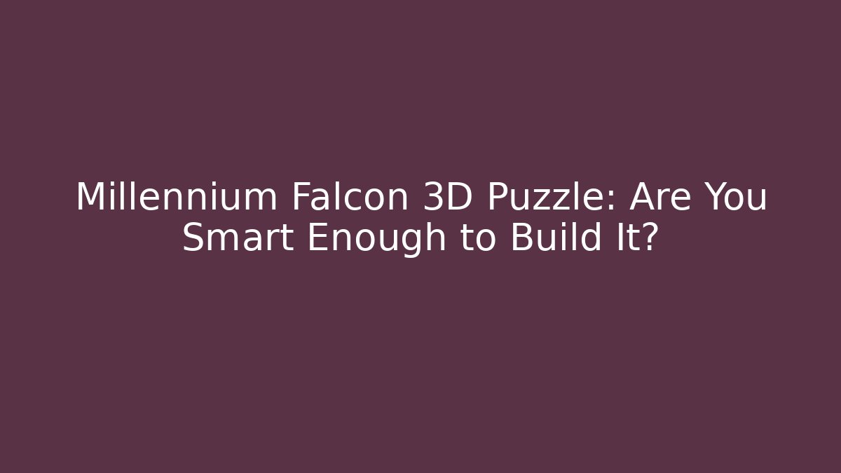 Millennium Falcon 3D Puzzle: Are You Smart Enough to Build It?