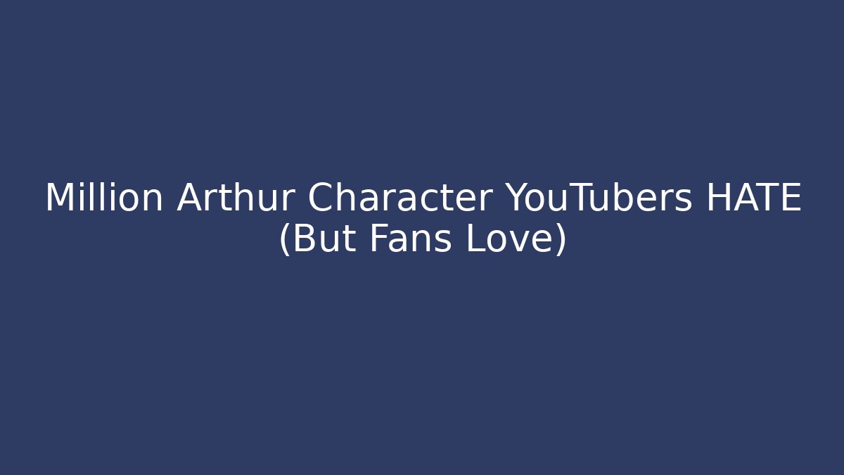 Million Arthur Character YouTubers HATE (But Fans Love) - Método de Aprovação