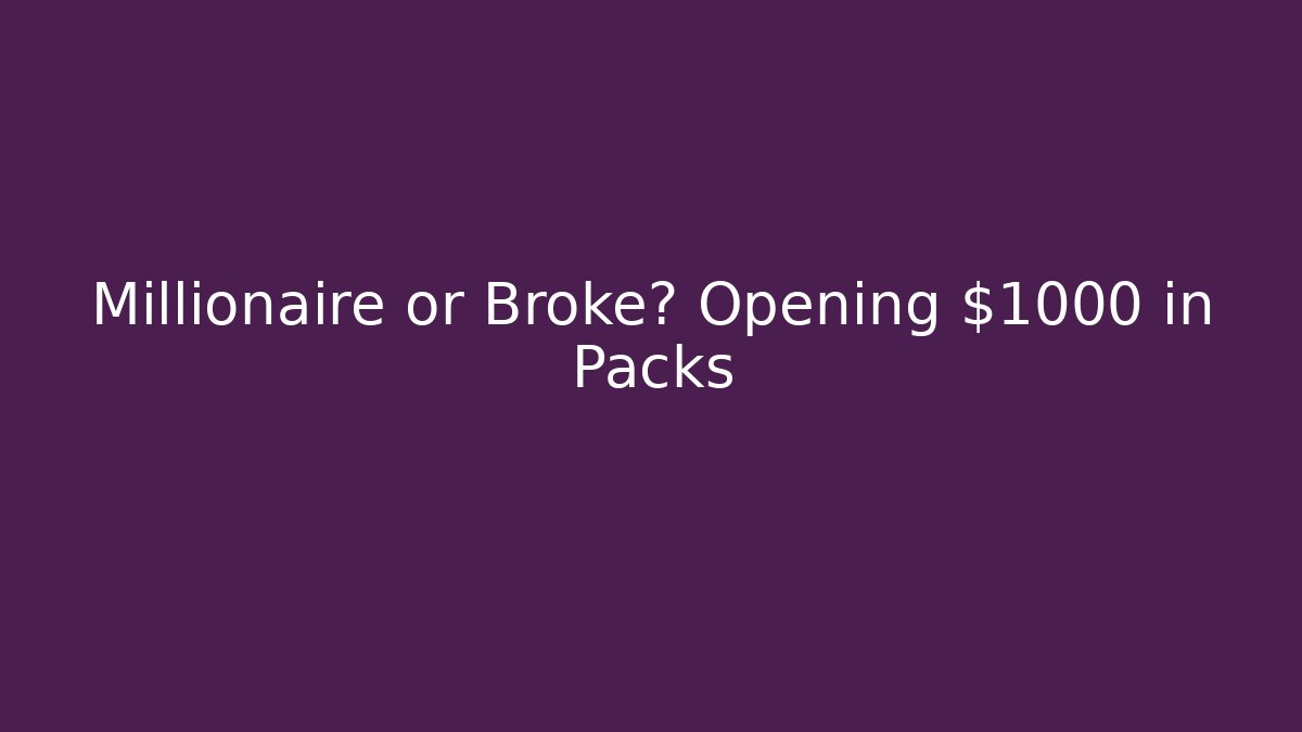 Millionaire or Broke? Opening $1000 in Packs
