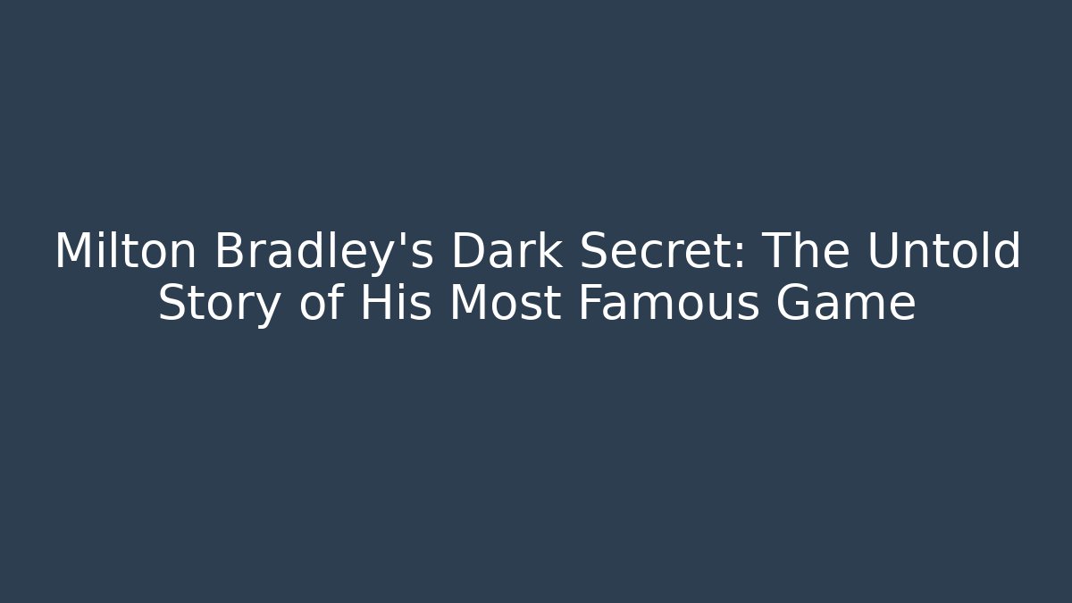 Milton Bradley's Dark Secret: The Untold Story of His Most Famous Game