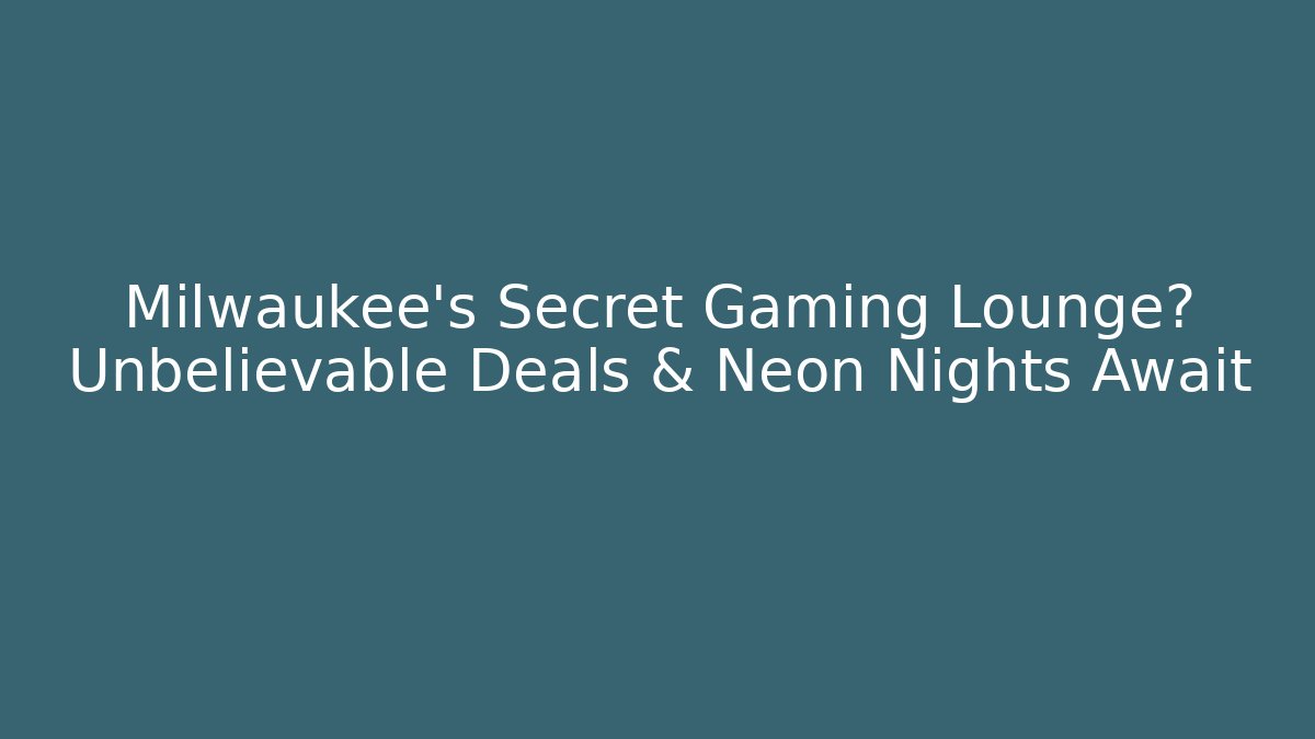 Milwaukee’s Secret Gaming Lounge? Unbelievable Deals & Neon Nights Await