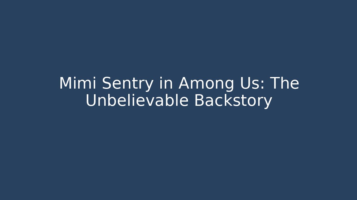 Mimi Sentry in Among Us: The Unbelievable Backstory