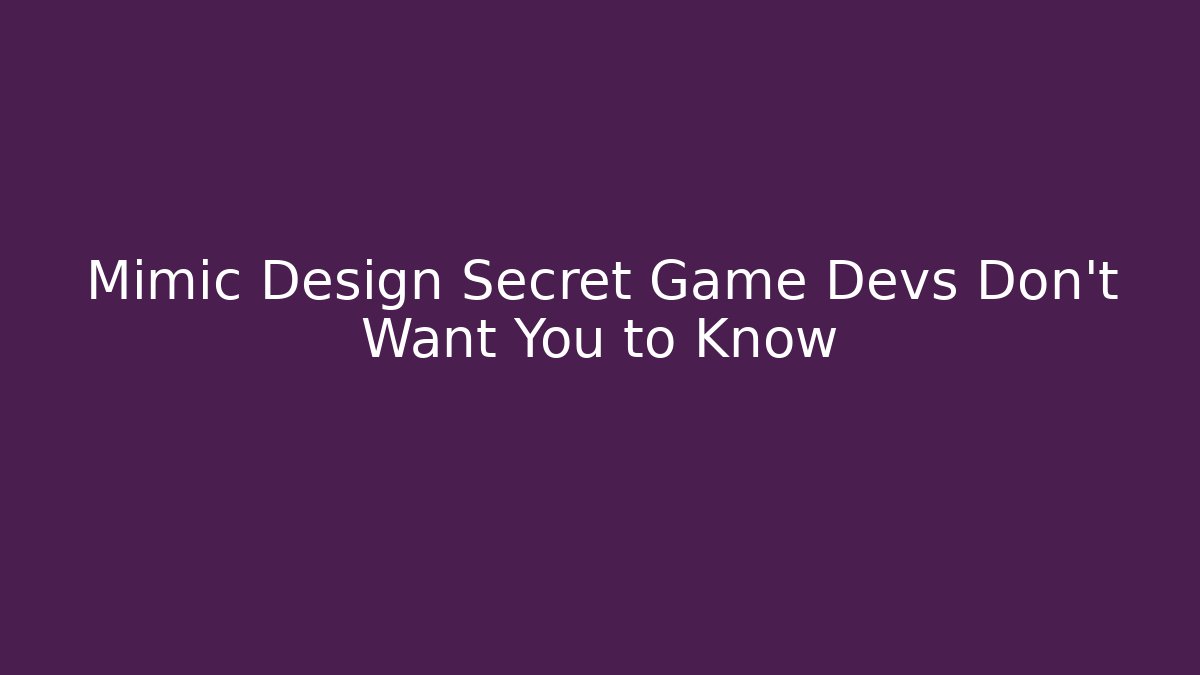 Mimic Design Secret Game Devs Don't Want You to Know