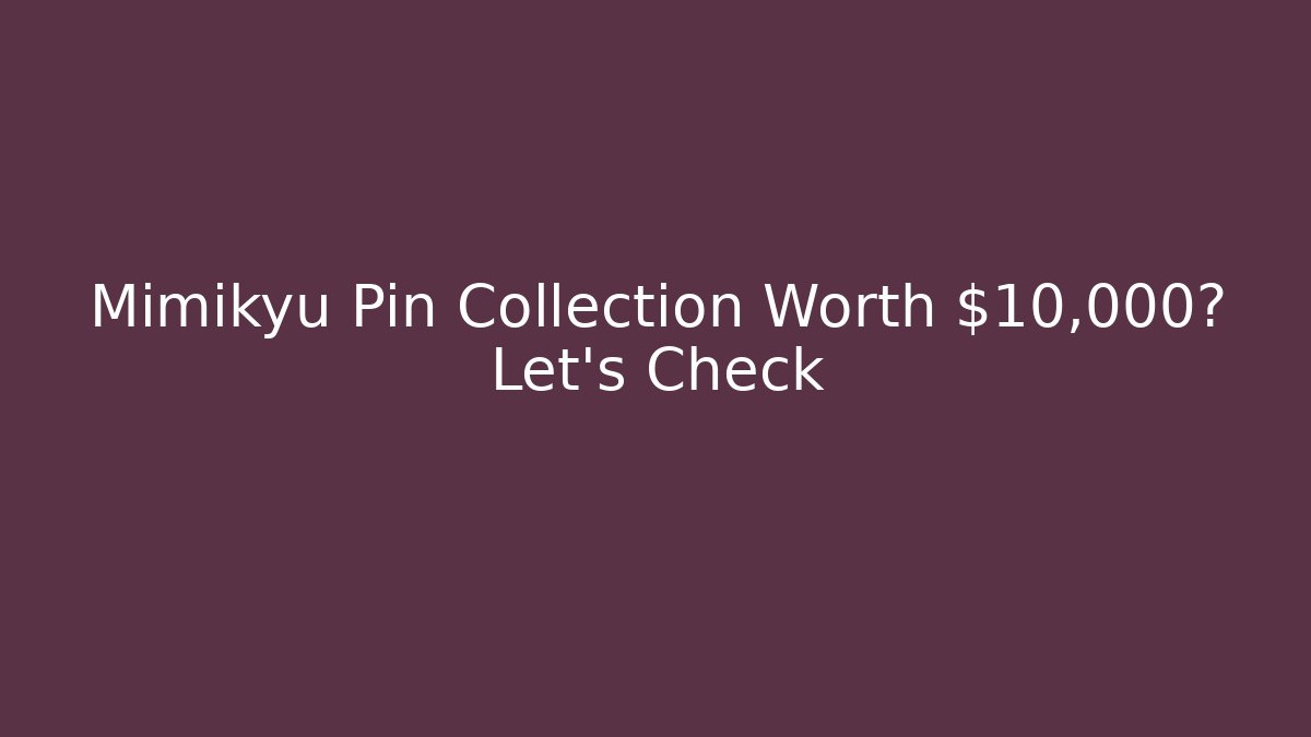 Mimikyu Pin Collection Worth $10,000? Let's Check