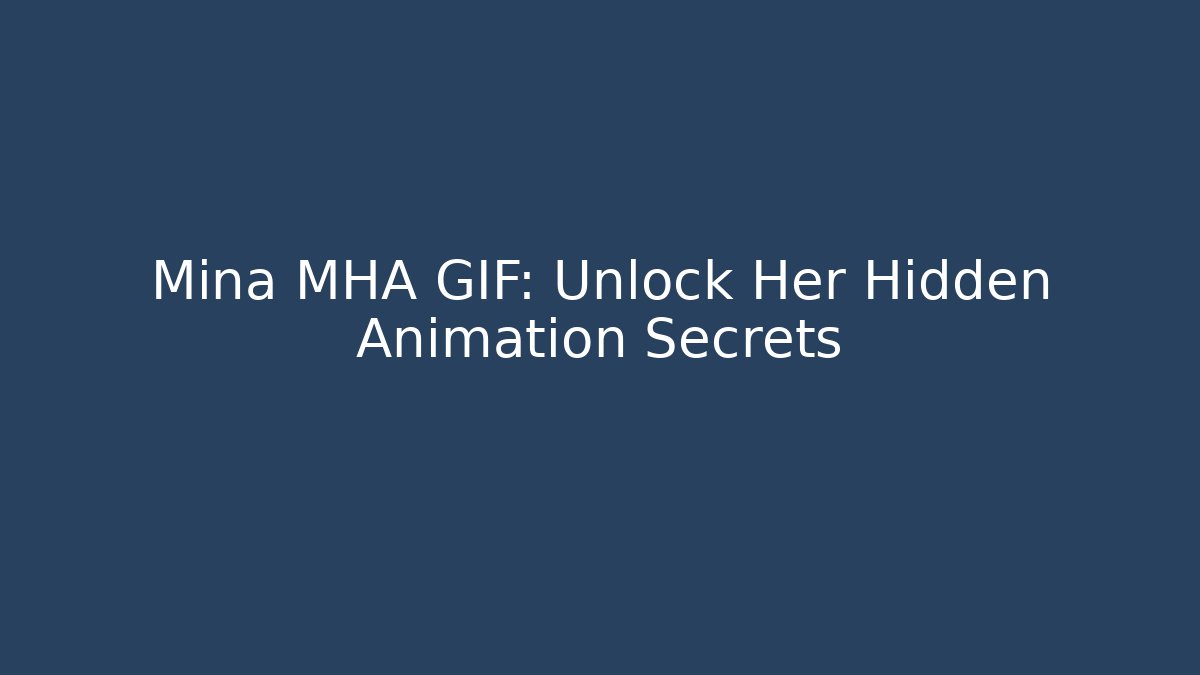 Mina MHA GIF: Unlock Her Hidden Animation Secrets