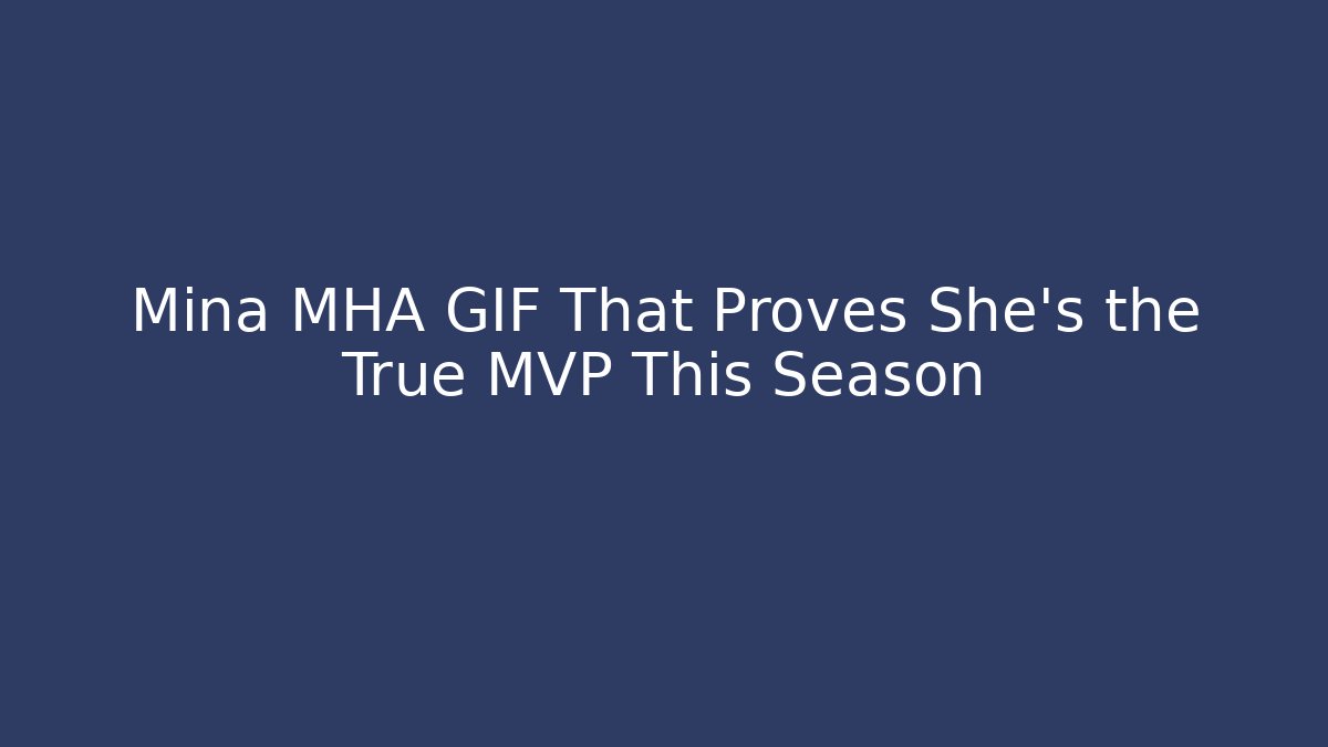 Mina MHA GIF That Proves She’s the True MVP This Season