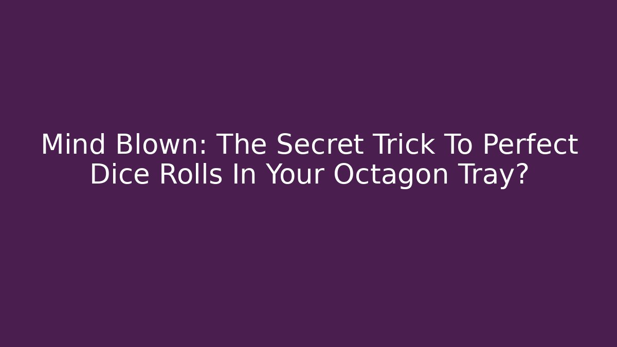 Mind Blown: The Secret Trick To Perfect Dice Rolls In Your Octagon Tray?