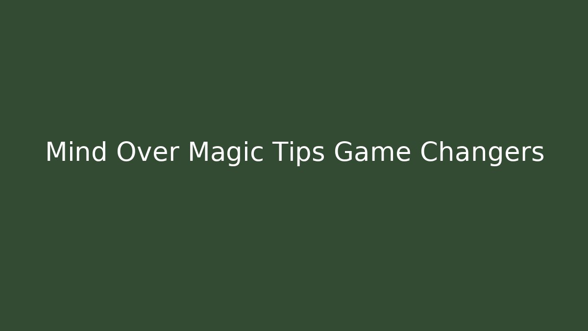 Mind Over Magic Tips Game Changers