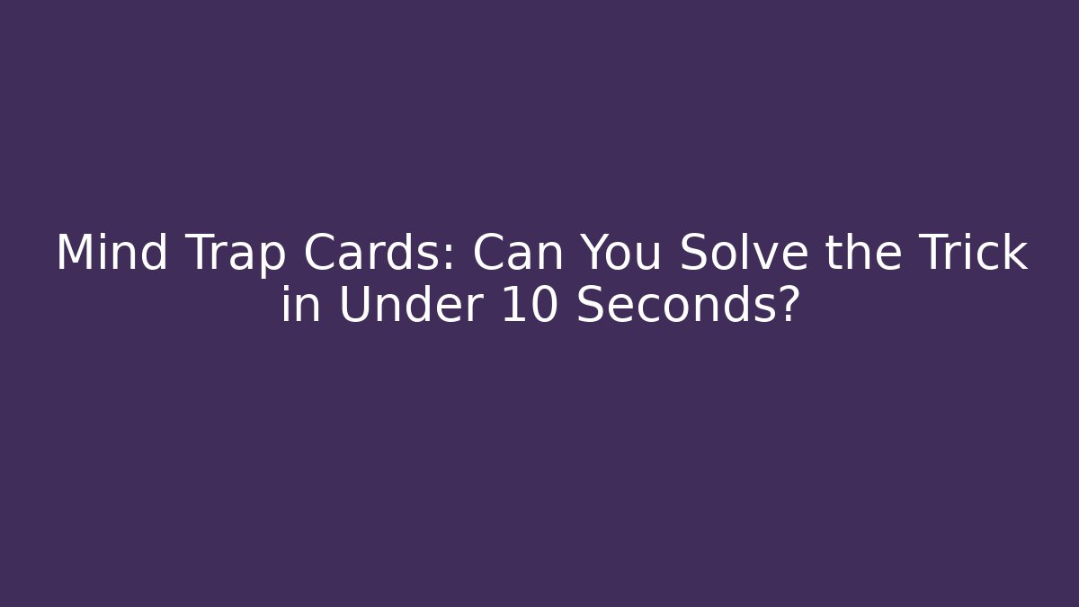 Mind Trap Cards: Can You Solve the Trick in Under 10 Seconds? - Método de Aprovação