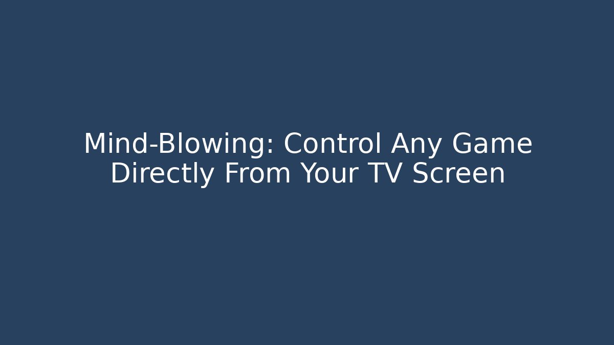 Mind-Blowing: Control Any Game Directly From Your TV Screen - Método de Aprovação