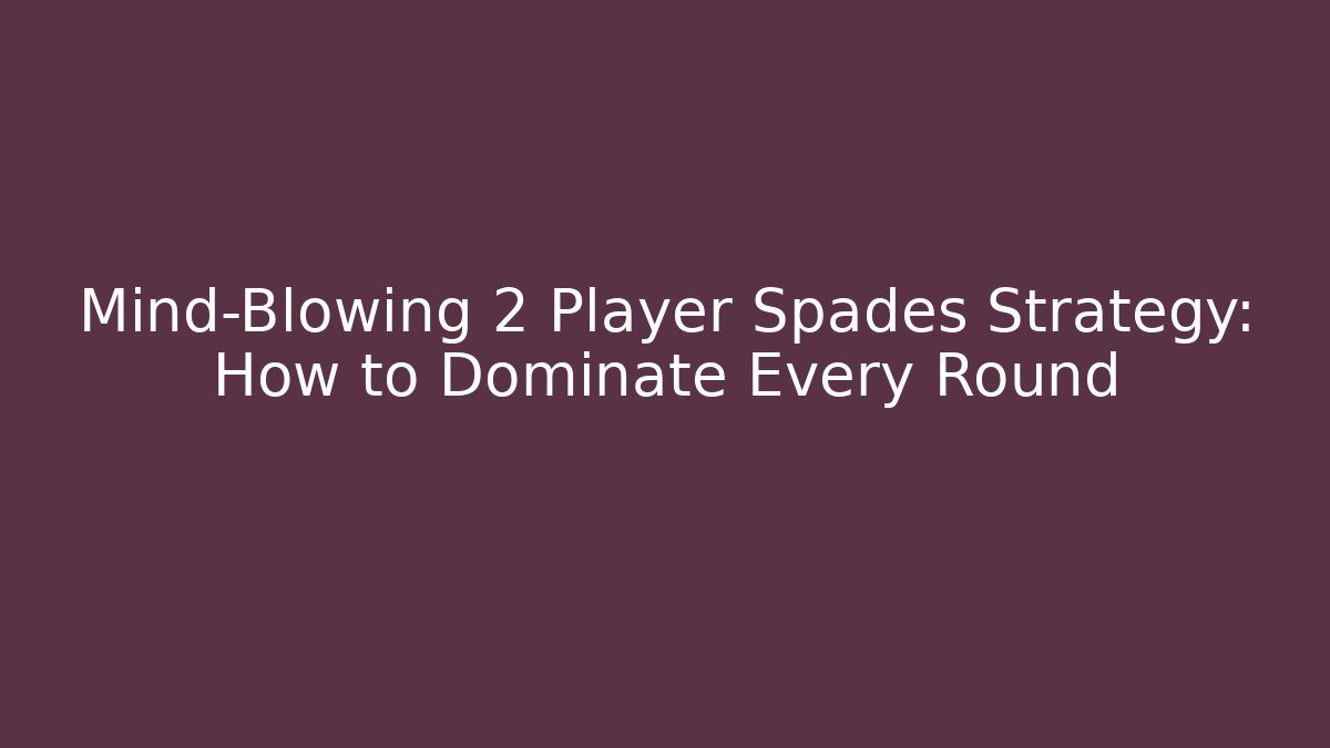 Mind-Blowing 2 Player Spades Strategy: How to Dominate Every Round